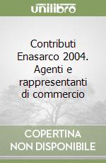 Contributi Enasarco 2004. Agenti e rappresentanti di commercio libro