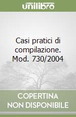 Casi pratici di compilazione. Mod. 730/2004 libro