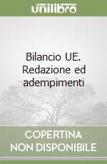 Bilancio UE. Redazione ed adempimenti libro