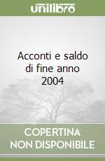 Acconti e saldo di fine anno 2004 libro