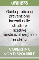 Guida pratica di prevenzione incendi nelle strutture ricettive turistico/alberghiere esistenti