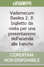 Vademecum Basilea 2. Il biglietto da visita per una presentazione dell'azienda alle banche libro