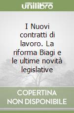 I Nuovi contratti di lavoro. La riforma Biagi e le ultime novità legislative libro