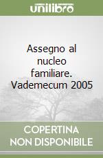 Assegno al nucleo familiare. Vademecum 2005 libro