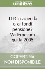TFR in azienda o ai fondi pensione? Vademecum guida 2005 libro