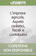 L'impresa agricola. Aspetti civilistici, fiscali e contributivi libro