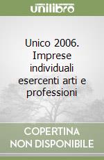 Unico 2006. Imprese individuali esercenti arti e professioni libro