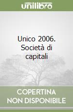 Unico 2006. Società di capitali libro