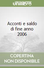 Acconti e saldo di fine anno 2006 libro