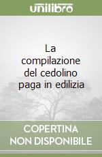 La compilazione del cedolino paga in edilizia libro