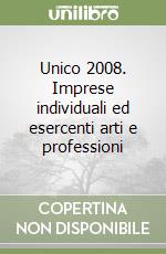 Unico 2008. Imprese individuali ed esercenti arti e professioni libro