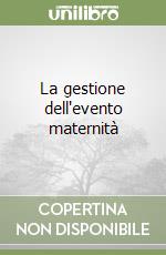 La gestione dell'evento maternità libro