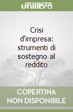 Crisi d'impresa: strumenti di sostegno al reddito libro
