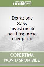 Detrazione 55%. Investimenti per il risparmio energetico libro
