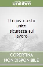 Il nuovo testo unico sicurezza sul lavoro libro