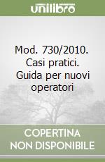 Mod. 730/2010. Casi pratici. Guida per nuovi operatori