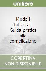 Modelli Intrastat. Guida pratica alla compilazione