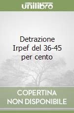 Detrazione Irpef del 36-45 per cento libro