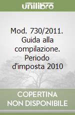 Mod. 730/2011. Guida alla compilazione. Periodo d'imposta 2010 libro