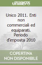 Unico 2011. Enti non commerciali ed equiparati. Periodo d'imposta 2010 libro