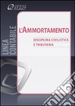 L'ammortamento. Disciplina civilistica e tributaria libro