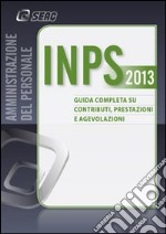 INPS. Guida completa su contributi, prestazioni e agevolazioni 2013 libro