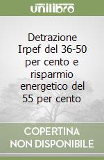 Detrazione Irpef del 36-50 per cento e risparmio energetico del 55 per cento libro