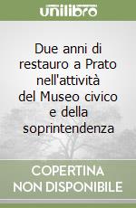 Due anni di restauro a Prato nell'attività del Museo civico e della soprintendenza libro