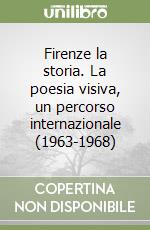 Firenze la storia. La poesia visiva, un percorso internazionale (1963-1968) libro