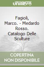 Fagioli, Marco. - Medardo Rosso. Catalogo Delle Sculture libro