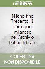Milano fine Trecento. Il carteggio milanese dell'Archivio Datini di Prato libro