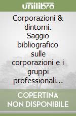 Corporazioni & dintorni. Saggio bibliografico sulle corporazioni e i gruppi professionali dall'età romana alla fascista (e oltre) libro