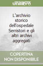 L'archivio storico dell'ospedale Serristori e gli altri archivi aggregati libro
