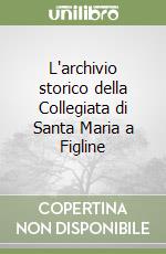 L'archivio storico della Collegiata di Santa Maria a Figline libro