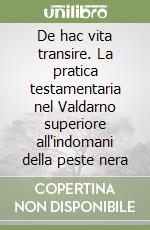 De hac vita transire. La pratica testamentaria nel Valdarno superiore all'indomani della peste nera