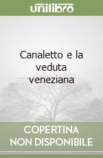 Canaletto e la veduta veneziana libro