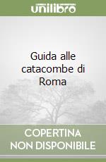 Guida alle catacombe di Roma libro