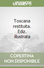 Toscana restituita. Ediz. illustrata