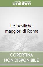 Le basiliche maggiori di Roma