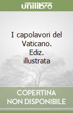 I capolavori del Vaticano. Ediz. illustrata libro