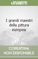 I grandi maestri della pittura europea libro