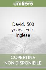 David. 500 years. Ediz. inglese