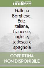 Galleria Borghese. Ediz. italiana, francese, inglese, tedesca e spagnola
