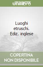 Luoghi etruschi. Ediz. inglese libro