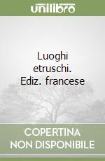 Luoghi etruschi. Ediz. francese libro