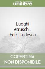 Luoghi etruschi. Ediz. tedesca libro