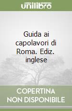 Guida ai capolavori di Roma. Ediz. inglese libro