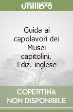 Guida ai capolavori dei Musei capitolini. Ediz. inglese libro