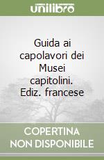 Guida ai capolavori dei Musei capitolini. Ediz. francese libro