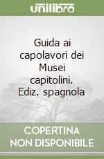 Guida ai capolavori dei Musei capitolini. Ediz. spagnola libro